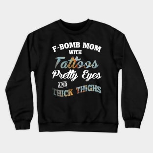 F-Bomb Mom With Tattoos Pretty Eyes And Thick Thighs Crewneck Sweatshirt